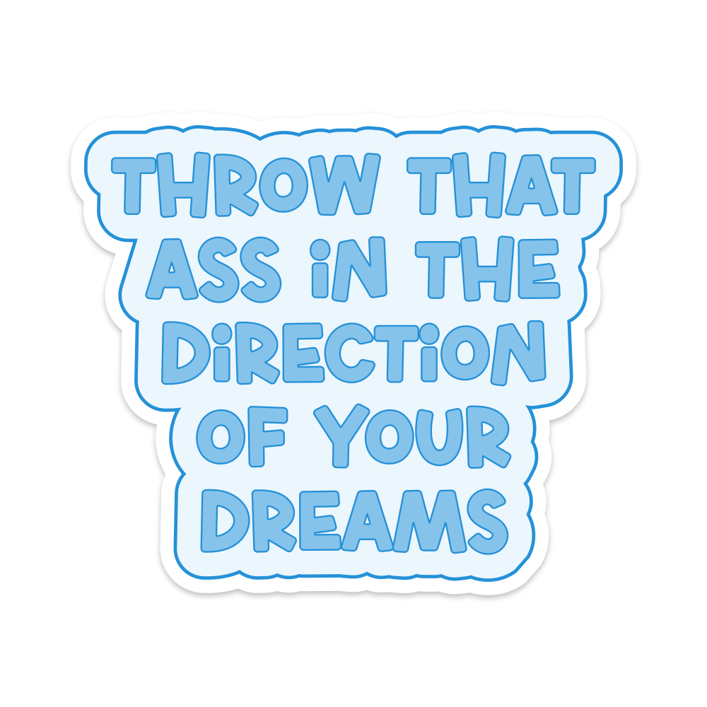Throw that Ass in the Direction of Your Dreams Vinyl Sticker