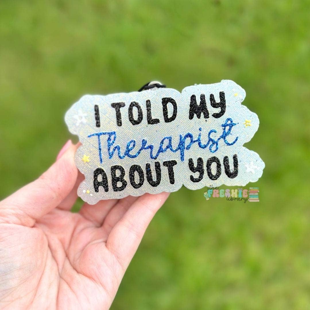 I Told My Therapist About You Freshie