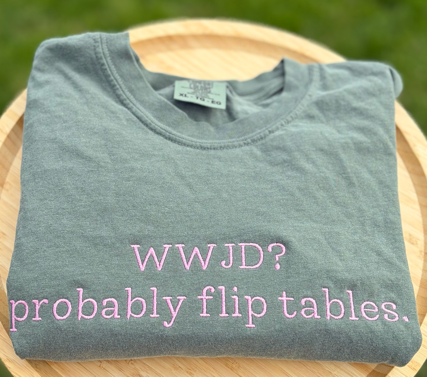 WWJD? Probably Flip Tables Embroidered Tee