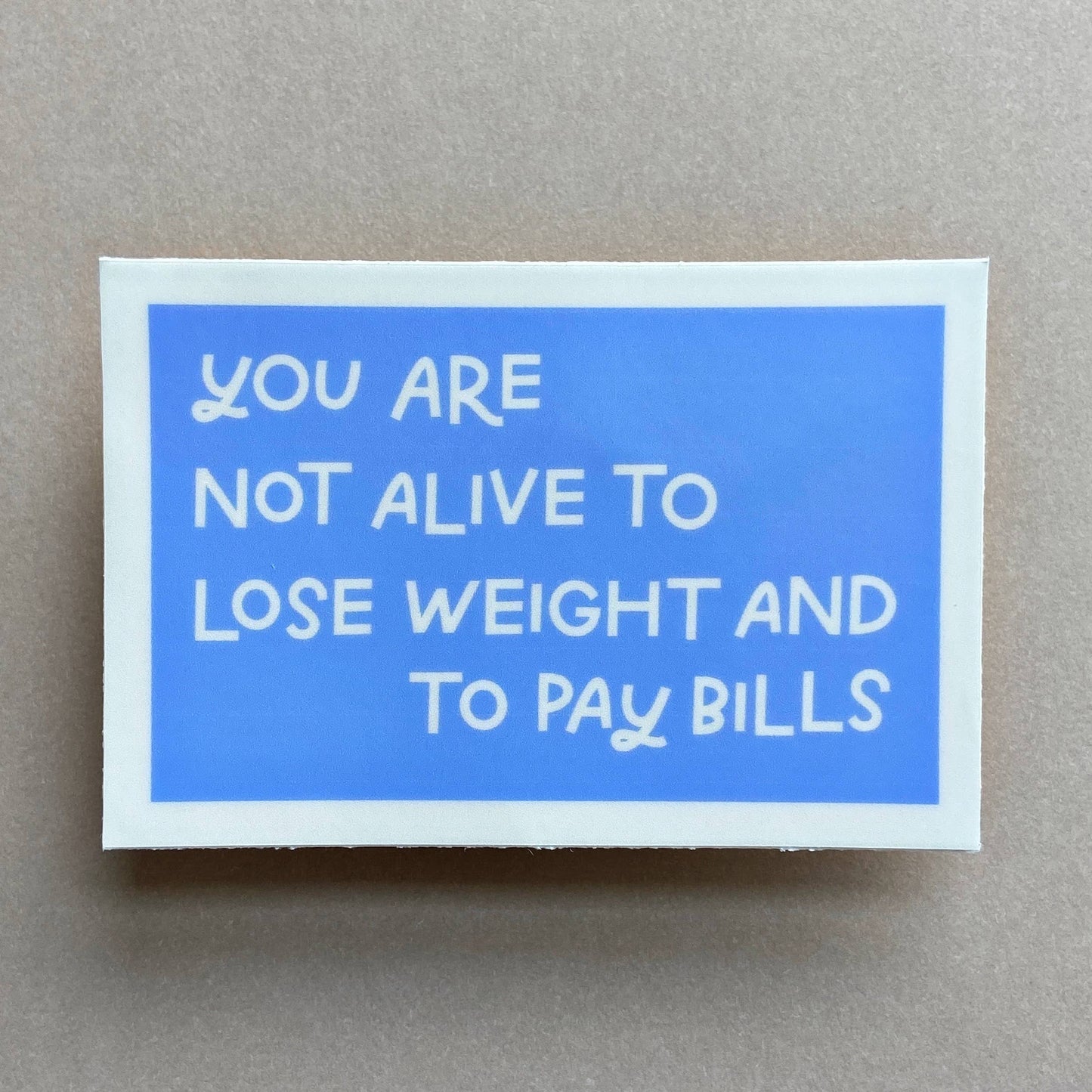 You Are Not Alive To Lose Weight And Pay Bills Vinyl Sticker