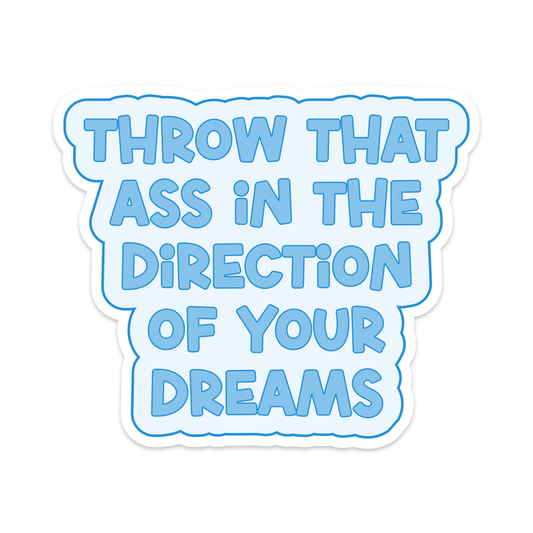 Throw that Ass in the Direction of Your Dreams Vinyl Sticker
