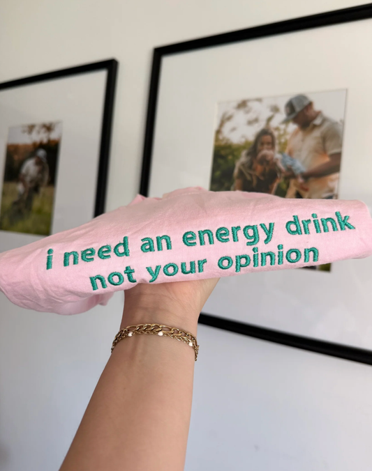 I Need An Energy Drink, Not Your Opinion – Embroidered Tee