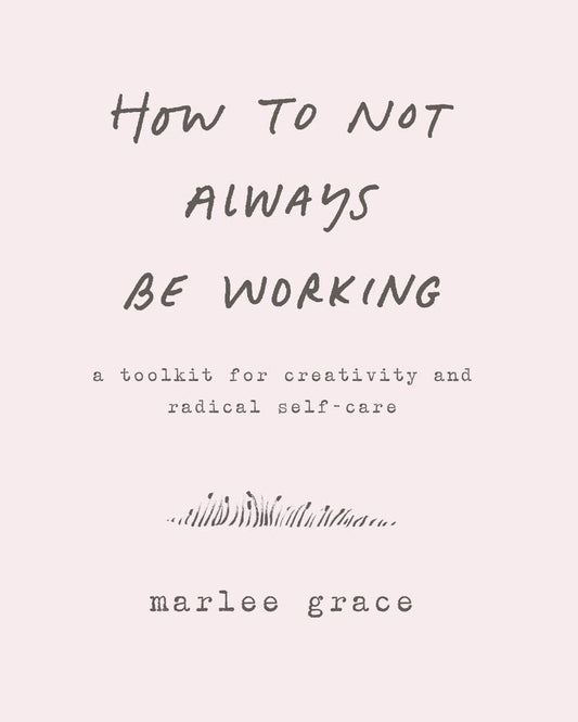 How to Not Always Be Working: Toolkit for Radical Self-Care