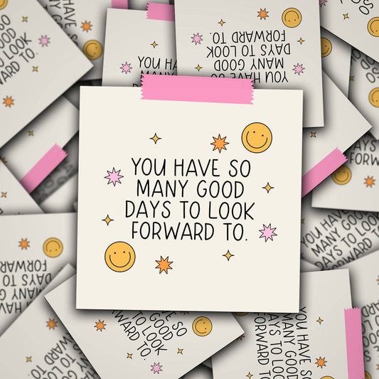 Vinyl Decal You Have So Many Good Days To Look Forward To